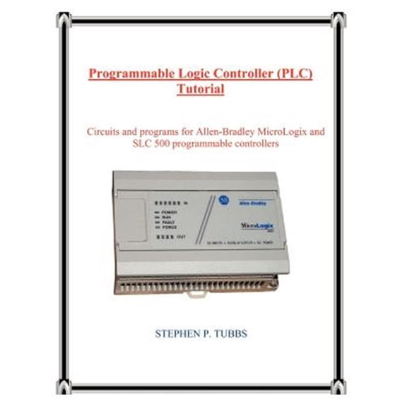 Pre-Owned Programmable Logic Controller Plc Tutorial : Circuits and Programs for Rockwell Allen-bradley Micrologix and Slc 500 Programmable Controllers