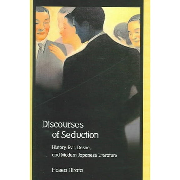 Harvard East Asian Monographs: Discourses of Seduction: History, Evil, Desire, and Modern Japanese Literature (Hardcover)