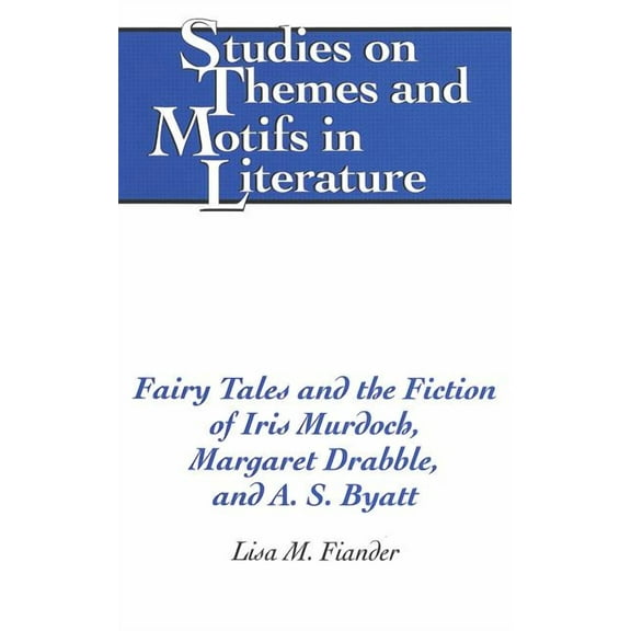 Studies on Themes and Motifs in Literature: Fairy Tales and the Fiction of Iris Murdoch, Margaret Drabble, and A. S. Byatt (Hardcover)