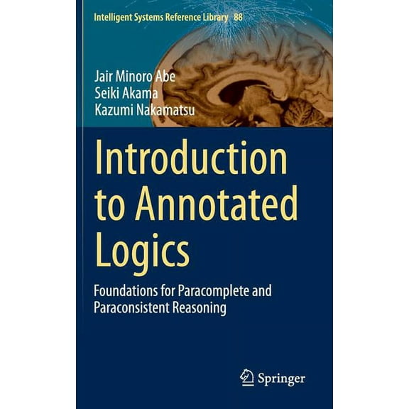 Intelligent Systems Reference Library Introduction to Annotated Logics: Foundations for Paracomplete and Paraconsistent Reasoning, Book 88, (Hardcover)