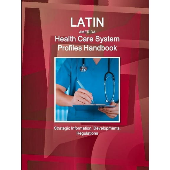 Latin America Health Care System Profiles Handbook - Strategic Information, Developments, Regulations (Paperback)