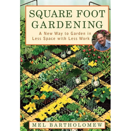 Square Foot Gardening : A New Way to Garden in Less Space with Less Work