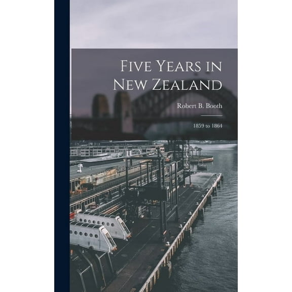 Five Years in New Zealand: 1859 to 1864 (Hardcover)