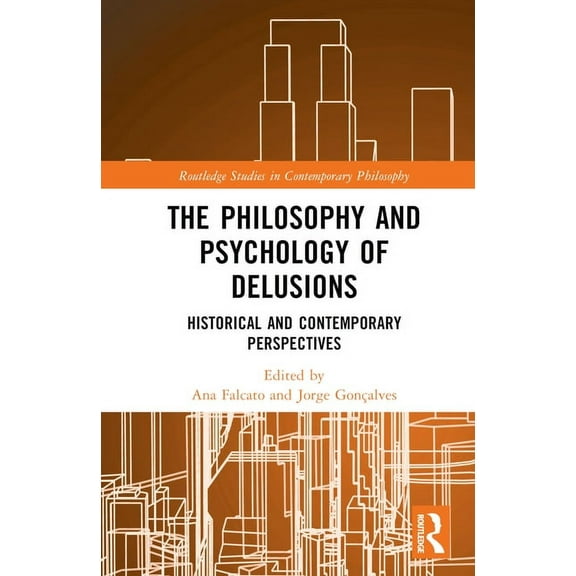 Routledge Studies in Contemporary Philos The Philosophy and Psychology of Delusions: Historical and Contemporary Perspectives, (Hardcover)