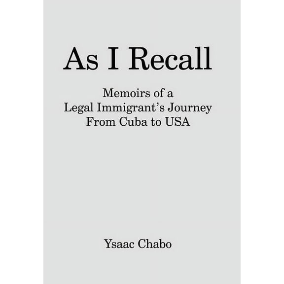 As I Recall: Memoirs of a Legal Immigrant's Journey From Cuba to USA, (Hardcover)