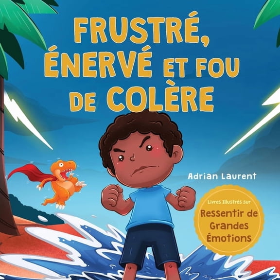Livres Illustrés Sur Ressentir de Grande Frustré, énervé et fou de colère: Un livre d'images pour enfants sur l'autogestion de la frustration, des crises de colè, (Paperback)