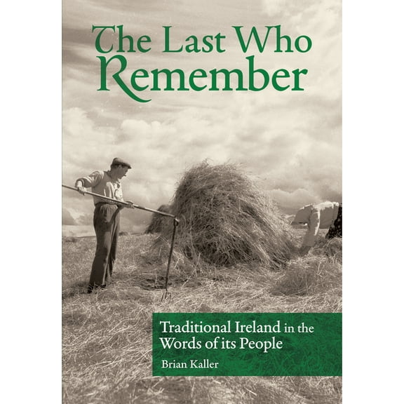 The Last Who Remember: Traditional Ireland in the Words of Its People, (Hardcover)