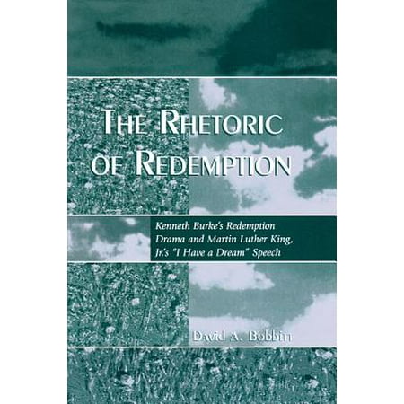 The Rhetoric of Redemption : Kenneth Burke's Redemption Drama and Martin Luther King, Jr.'s I Have a Dream