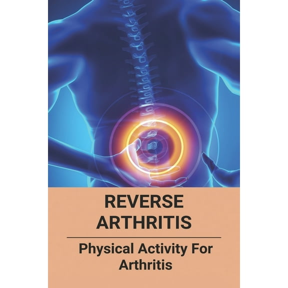 Reverse Arthritis : Physical Activity For Arthritis: Rheumatoid Arthritis Blood Test (Paperback)