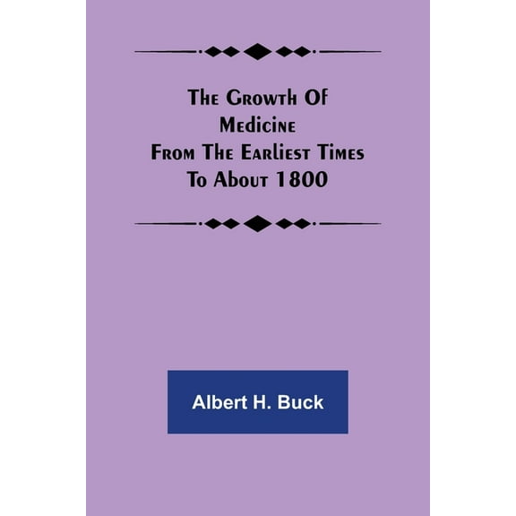 The growth of medicine from the earliest times to about 1800, (Paperback)