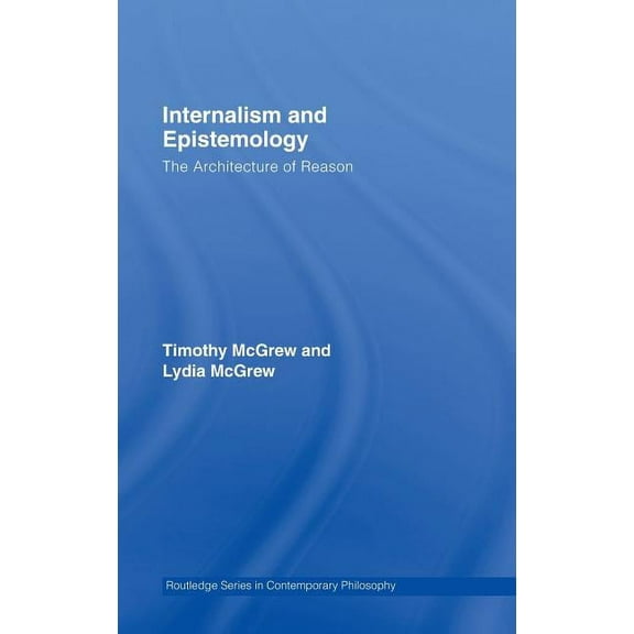 Routledge Studies in Contemporary Philos Internalism and Epistemology: The Architecture of Reason, (Hardcover)