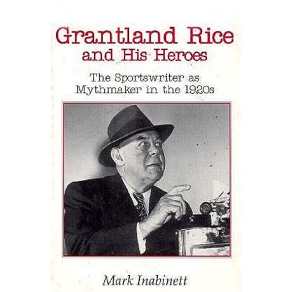 Pre-Owned Literature and Theory Grantland Rice and His Heroes: The Sportswriter as Mythmaker in the 1920s, (Paperback)