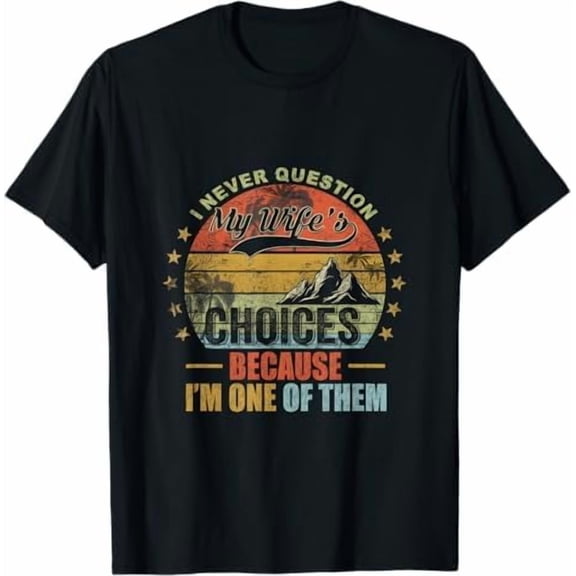 Greenink Funny I Never Question My Wife's Choices Because I'm One of Them Quote Gifts Shirt for Husband Father T-Shirt