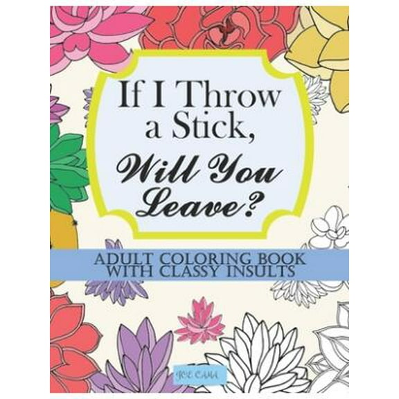 If I Throw a Stick, Will You Leave?: Adult Coloring Book with Classy Insults (Paperback)