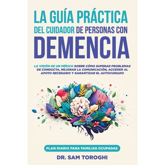La guÃ­a prÃ¡ctica del cuidador de personas con demencia: La visiÃ³n de un mÃ©dico sobre cÃ³mo superar problemas de conducta,, (Paperback)