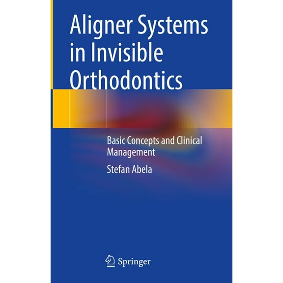 Aligner Systems in Invisible Orthodontics: Basic Concepts and Clinical Management, (Hardcover)