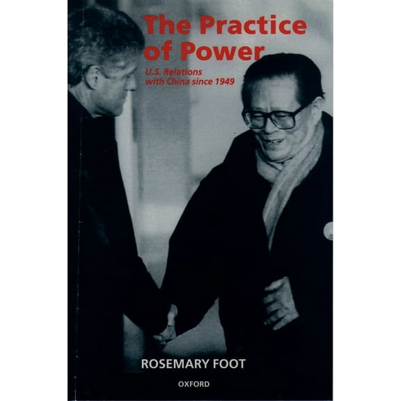 The Practice of Power: Us Relations with China Since 1949, (Paperback)