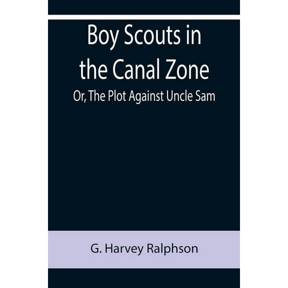 Boy Scouts in the Canal Zone; Or, The Plot Against Uncle Sam, (Paperback)