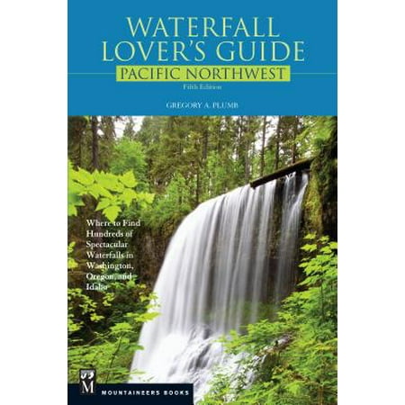 Waterfall Lover's Guide Pacific Northwest : Where to Find Hundreds of Spectacular Waterfalls in Washington, Oregon, and (Best Waterfalls In Washington State)