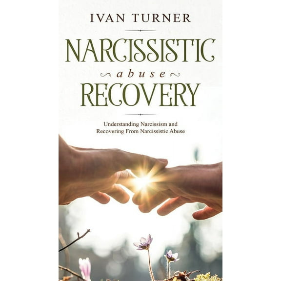 Narcissistic Abuse Recovery: Understanding Narcissism And Recovering From Narcissistic Abuse, (Hardcover)