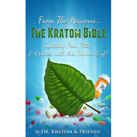 From the Heavens: The Kratom Bible : Quitting Pain Pills & Opiates with this Divine Leaf!! - (The Best Way To Detox From Opiates)