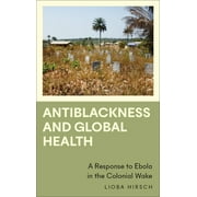 Anthropology, Culture and Society: Antiblackness and Global Health : A Response to Ebola in the Colonial Wake (Paperback)