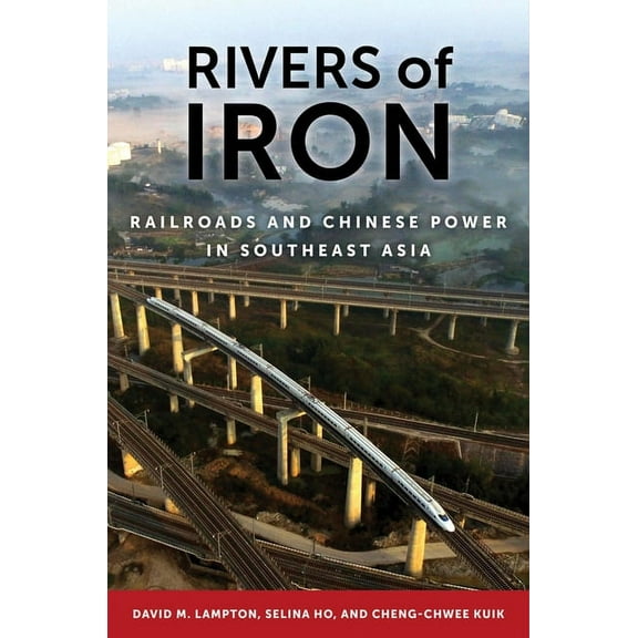 Rivers of Iron: Railroads and Chinese Power in Southeast Asia, (Hardcover)