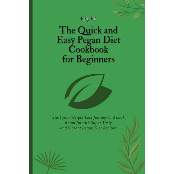 The Quick and Easy Pegan Diet Cookbook for Beginners: Start your Weight Loss Journey and Look Beautiful with Super Tasty, (Paperback)