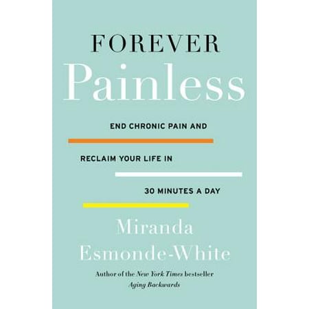 Forever Painless : End Chronic Pain and Reclaim Your Life in 30 Minutes a