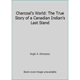 thumbnail image 1 of Pre-Owned Charcoal's World: The True Story of a Canadian Indian's Last Stand (Paperback) 1894004205 9781894004206, 1 of 1