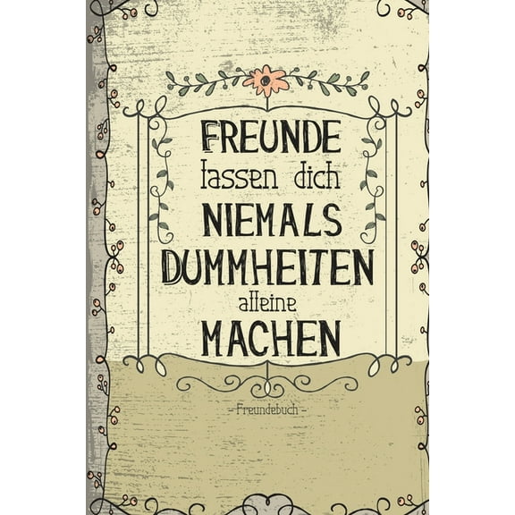 Freunde lassen dich niemals alleine Dummheiten machen: Lustiges Freundebuch für Studenten mit Fragen zum Ausfüllen I Vintage Blumen (Paperback)
