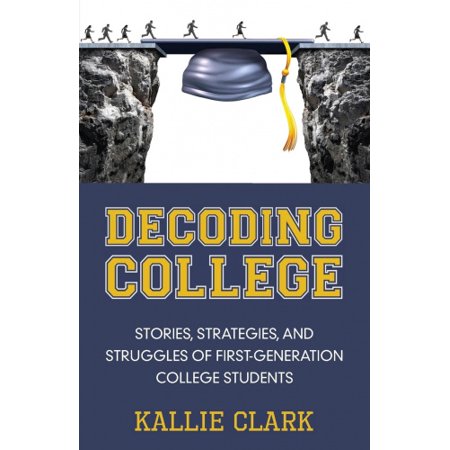 Decoding College: Stories, Strategies, and Struggles of First