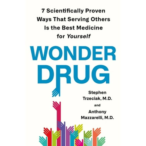 Pre-Owned Wonder Drug: 7 Scientifically Proven Ways That Serving Others Is the Best Medicine for Yourself (Hardcover) 1250863392 9781250863393