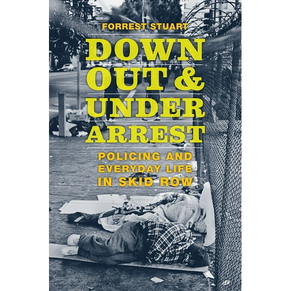 Down, Out, and Under Arrest : Policing and Everyday Life in Skid Row (Paperback)