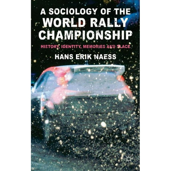A Sociology of the World Rally Championship: History, Identity, Memories and Place, (Hardcover)