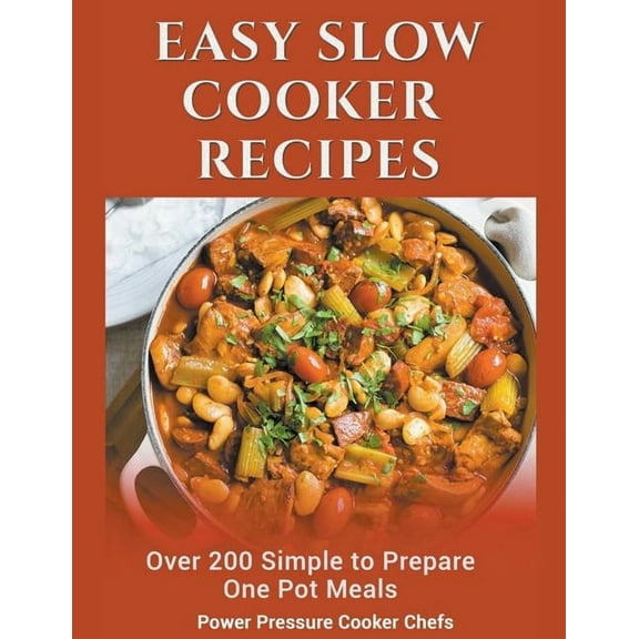 Easy Slow Cooker Recipes: Over 200 Simple to Prepare One Pot Meals, (Paperback)