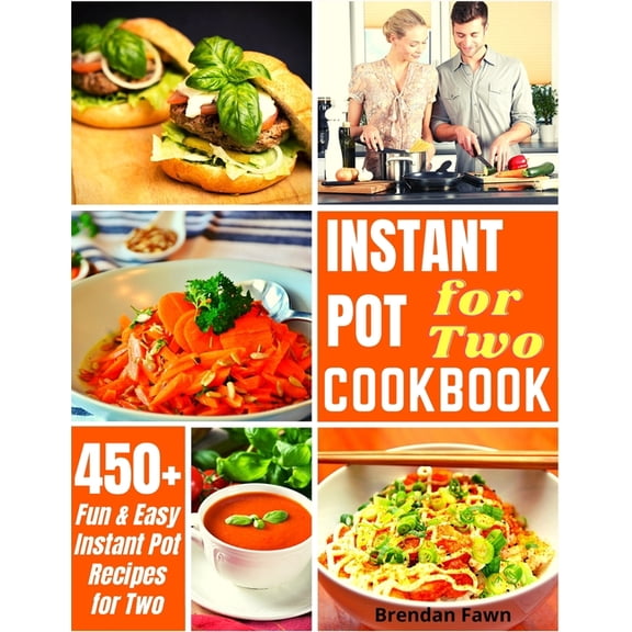 Instant Pot for Two Cookbook: 450  Fun and Easy Instant Pot Recipes for Two