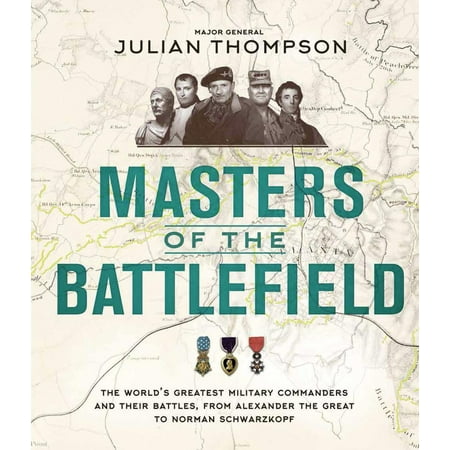 Masters of the Battlefield : The World's Greatest Military Commanders and Their Battles, from Alexander the Great to Norman