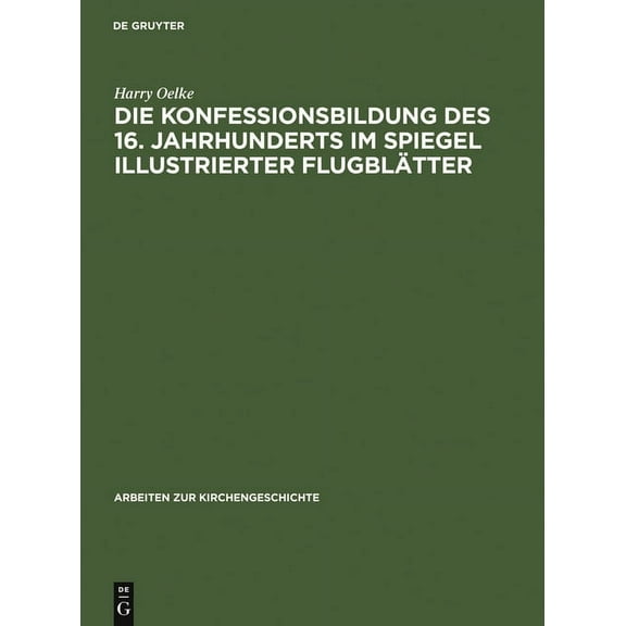 Arbeiten Zur Kirchengeschichte Die Konfessionsbildung des 16. Jahrhunderts im Spiegel illustrierter Flugblätter, Book 57, (Hardcover)