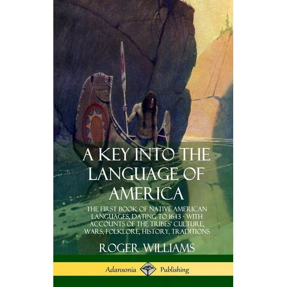 A Key into the Language of America: The First Book of Native American Languages, Dating to 1643 - With Accounts of the T, (Hardcover)