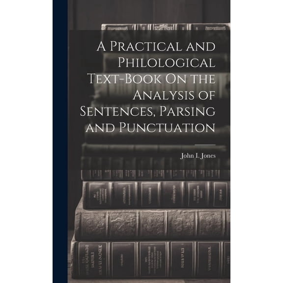 A Practical and Philological Text-Book On the Analysis of Sentences, Parsing and Punctuation (Hardcover)