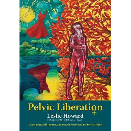 Pelvic Liberation : Using Yoga, Self-Inquiry, and Breath Awareness for Pelvic (Best Yoga For Mental Health)