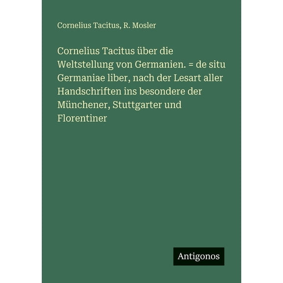 Cornelius Tacitus über die Weltstellung von Germanien. = de situ Germaniae liber, nach der Lesart aller Handschriften in, (Paperback)