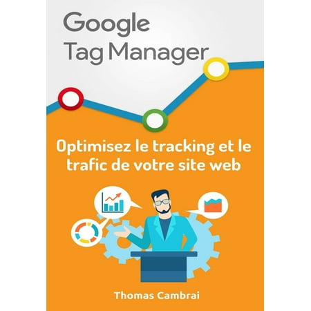 Google Tag Manager : Optimisez le tracking et le trafic de votre site web -