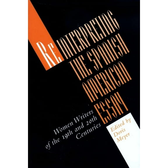Texas Pan American Reinterpreting the Spanish American Essay: Women Writers of the 19th and 20th Centuries, (Paperback)