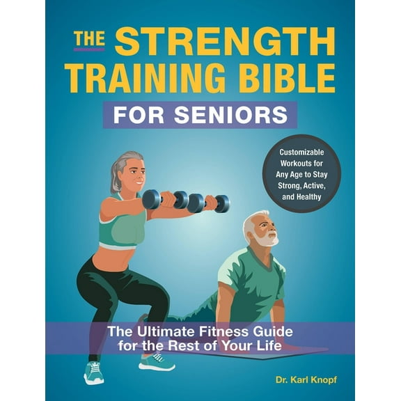 The Strength Training Bible for Seniors: The Ultimate Fitness Guide for the Rest of Your Life, (Paperback)