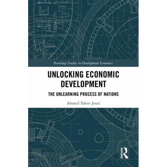 Routledge Studies in Development Economi Unlocking Economic Development: The Unlearning Process of Nations, (Hardcover)