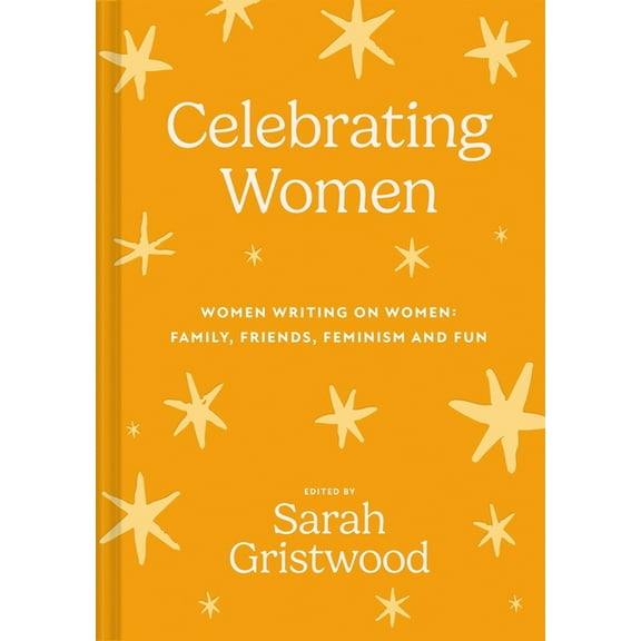 Celebrating Women: Women Writing on Women: Family, Friends, Feminism and Fun, (Hardcover)
