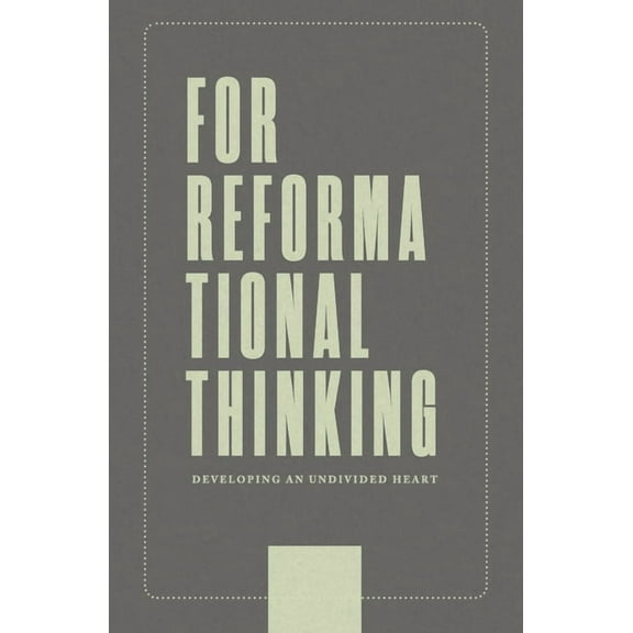 For Reformational Thinking: Developing an Undivided Heart: Developing an Undivided Heart, (Paperback)