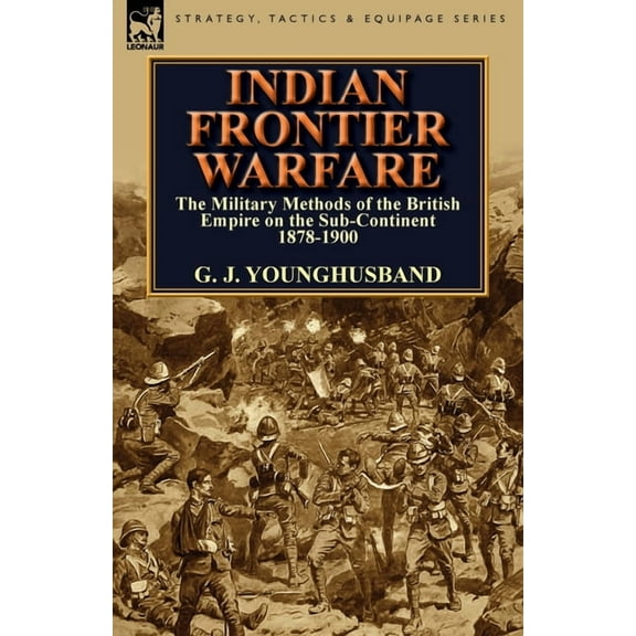 Indian Frontier Warfare: The Military Methods of the British Empire on the Sub-Continent 1878-1900, (Paperback)